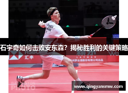 石宇奇如何击败安东森?揭秘胜利的关键策略 石宇奇如何击败安东森?揭秘胜利的关键策略